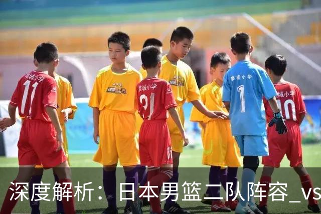 深度解析：日本男篮二队阵容 vs 中国男篮，胜负手在哪里？